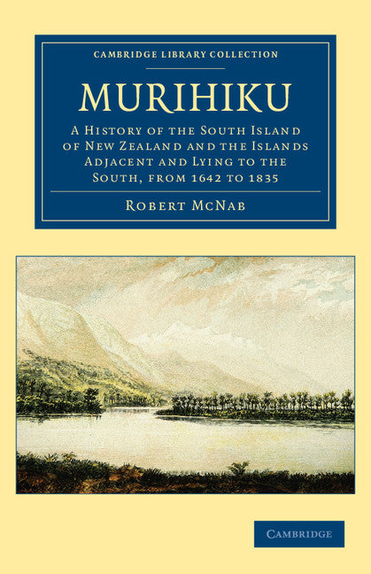 Murihiku; A History of the South Island of New Zealand and the Islands Adjacent and Lying to the South, from 1642 to 1835 (Paperback / softback) 9781108039994