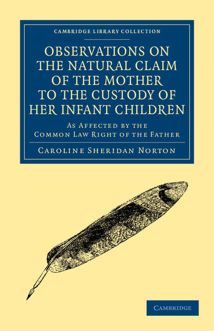 Observations on the Natural Claim of the Mother to the Custody of her Infant Children; As Affected by the Common Law Right of the Father (Paperback / softback) 9781108040341