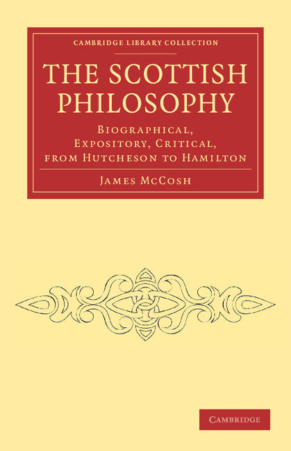 The Scottish Philosophy; Biographical, Expository, Critical, from Hutcheson to Hamilton (Paperback / softback) 9781108040860
