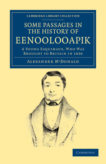A Narrative of Some Passages in the History of Eenoolooapik; A Young Esquimaux, Who Was Brought to Britain in 1839, in the Ship Neptune of Aberdeen (Paperback / softback) 9781108041058
