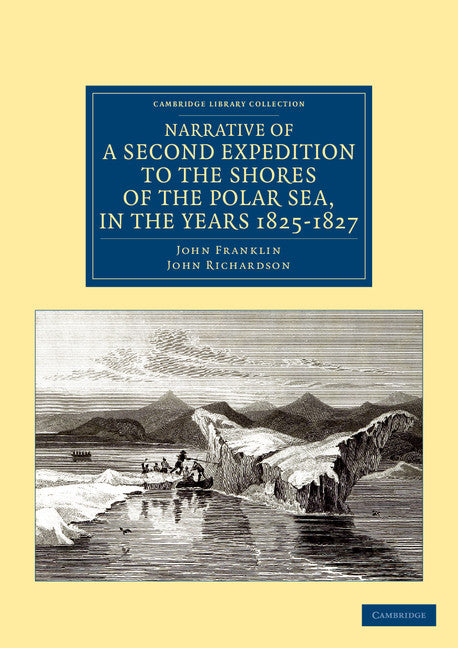Narrative of a Second Expedition to the Shores of the Polar Sea, in the Years 1825, 1826, and 1827 (Paperback / softback) 9781108041331