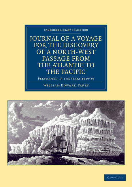 Journal of a Voyage for the Discovery of a North-West Passage from the Atlantic to the Pacific; Performed in the Years 1819–20 ... under the Orders of William Edward Parry (Paperback / softback) 9781108041355