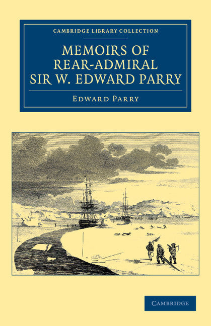 Memoirs of Rear-Admiral Sir W. Edward Parry (Paperback / softback) 9781108041379