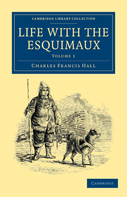 Life with the Esquimaux; The Narrative of Captain Charles Francis Hall of the Whaling Barque George Henry from the 29th May, 1860, to the 13th September, 1862 (Paperback / softback) 9781108041386