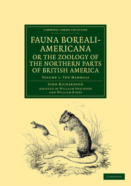 Fauna Boreali-Americana; or, The Zoology of the Northern Parts of British America; Containing Descriptions of the Objects of Natural History Collected on the Late Northern Land Expeditions under Command of Captain Sir… (Paperback / softback) 9781108041676