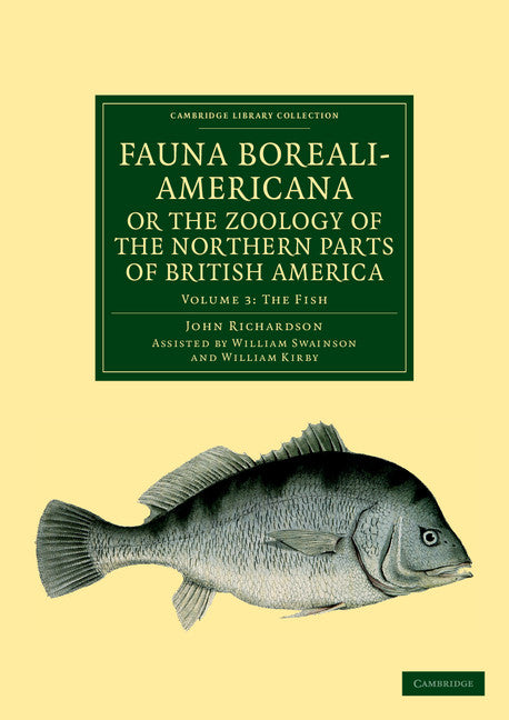 Fauna Boreali-Americana; or, The Zoology of the Northern Parts of British America; Containing Descriptions of the Objects of Natural History Collected on the Late Northern Land Expeditions under Command of Captain Sir… (Paperback / softback) 9781108041690