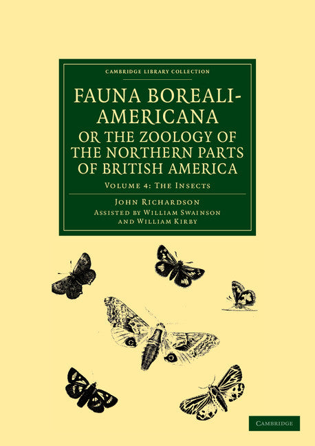 Fauna Boreali-Americana; or, The Zoology of the Northern Parts of British America; Containing Descriptions of the Objects of Natural History Collected on the Late Northern Land Expeditions under Command of Captain Sir… (Paperback / softback) 9781108041706