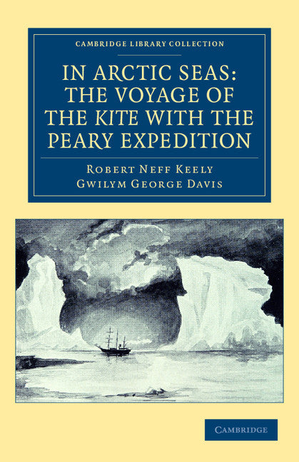 In Arctic Seas: the Voyage of the Kite with the Peary Expedition; Together with a Transcript of the Log of the Kite (Paperback / softback) 9781108041720