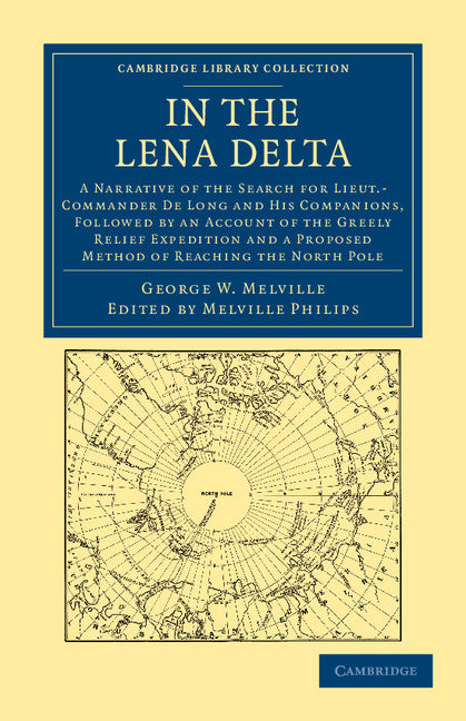 In the Lena Delta; A Narrative of the Search for Lieut-Commander De Long and his Companions, Followed by an Account of the Greely Relief Expedition and a Proposed Method of Reaching the North Pole (Paperback / softback) 9781108041737