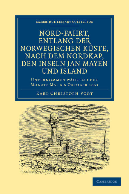 Nord-fahrt, entlang der Norwegischen küste, nach dem Nordkap, den Inseln Jan Mayen und Island, auf dem Schooner Joachim Hinrich; Unternommen während der monate Mai bis Oktober 1861 von Dr Georg Berna, in begleitung vo… (Paperback / softback) 9781108041812