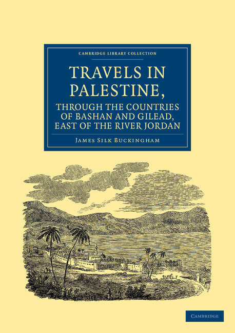 Travels in Palestine, through the Countries of Bashan and Gilead, East of the River Jordan; Including a Visit to the Cities of Geraza and Gamala, in the Decapolis (Paperback / softback) 9781108042178