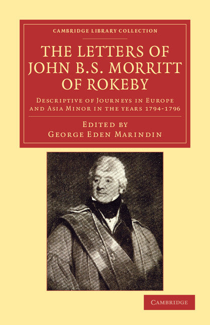 The Letters of John B. S. Morritt of Rokeby; Descriptive of Journeys in Europe and Asia Minor in the Years 1794–1796 (Paperback / softback) 9781108042222