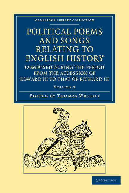 Political Poems and Songs Relating to English History, Composed during the Period from the Accession of Edward III to that of Richard III (Paperback / softback) 9781108042482