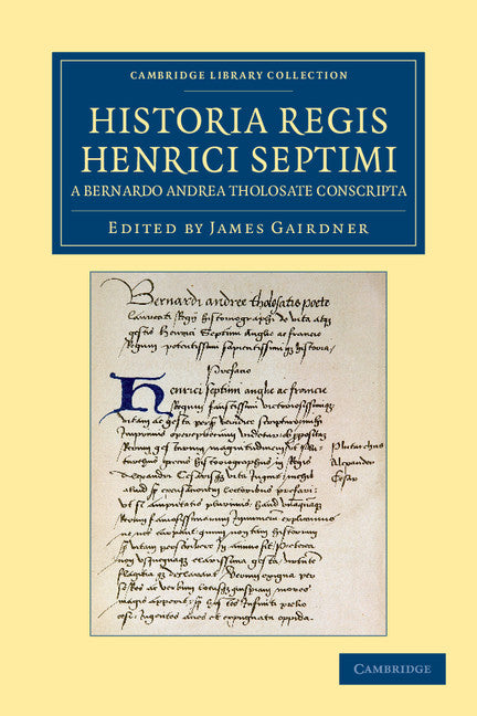 Historia Regis Henrici Septimi, a Bernardo Andrea Tholosate Conscripta; Necnon Alia Quaedam ad Eundem Regem Spectantia (Paperback / softback) 9781108042567