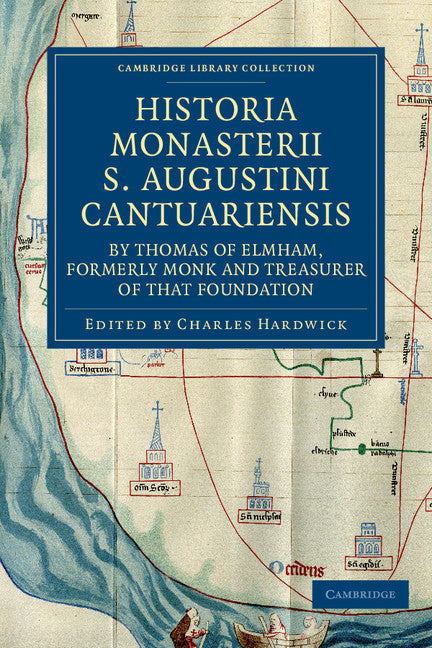 Historia Monasterii S. Augustini Cantuariensis, by Thomas of Elmham, Formerly Monk and Treasurer of that Foundation (Paperback / softback) 9781108042611