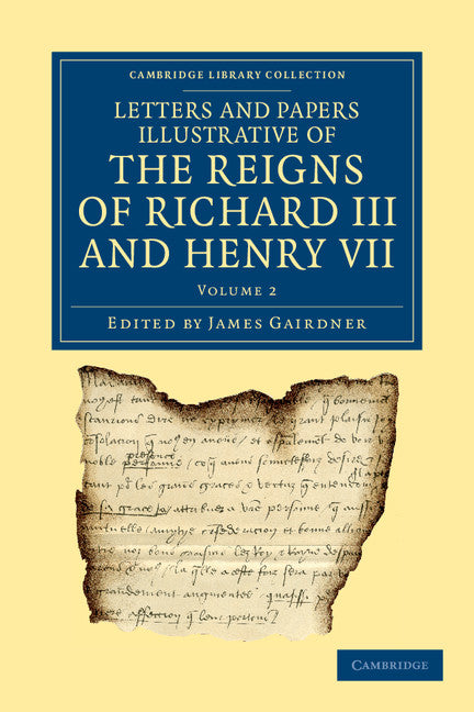 Letters and Papers Illustrative of the Reigns of Richard III and Henry VII: Volume 2 (Paperback / softback) 9781108042833