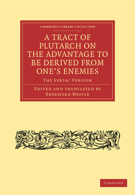 A Tract of Plutarch on the Advantage to Be Derived from One's Enemies (De Capienda ex Inimicis Utilitate); The Syriac Version (Paperback / softback) 9781108043175