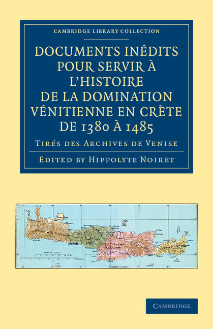 Documents inédits pour servir à l'histoire de la domination Vénitienne en Crète de 1380 à 1485; Tirés des archives de Venise (Paperback / softback) 9781108043304