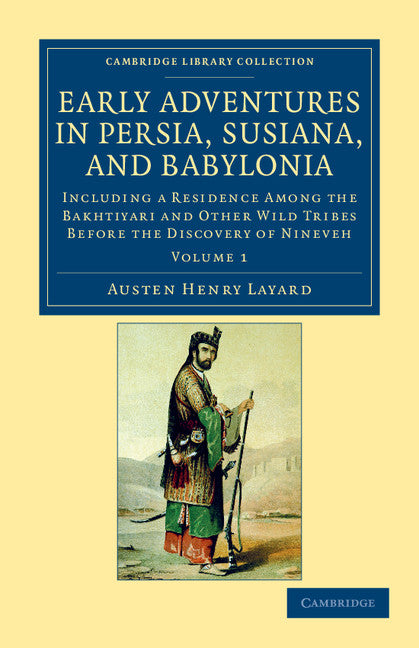 Early Adventures in Persia, Susiana, and Babylonia; Including a Residence among the Bakhtiyari and Other Wild Tribes before the Discovery of Nineveh (Paperback / softback) 9781108043427