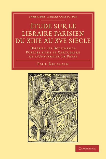 Étude sur le libraire Parisien du XIIIe au XVe siècle; D'après les documents publiés dans le cartulaire de l'Université de Paris (Paperback / softback) 9781108044035