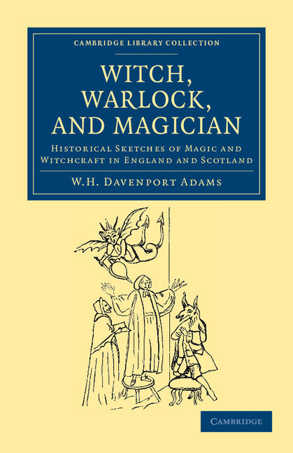 Witch, Warlock, and Magician; Historical Sketches of Magic and Witchcraft in England and Scotland (Paperback / softback) 9781108044431