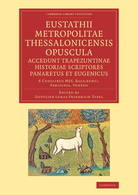 Eustathii Metropolitae Thessalonicensis Opuscula. Accedunt Trapezuntinae Historiae Scriptores Panaretus et Eugenicus; E codicibus Mss. Basileensi, Parisinis, Veneto (Paperback / softback) 9781108044493