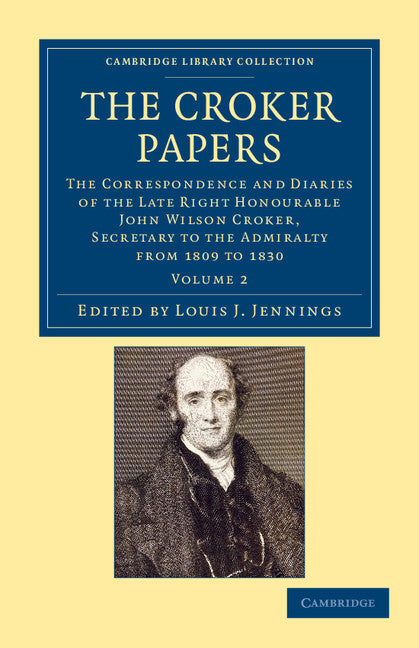 The Croker Papers; The Correspondence and Diaries of the Late Right Honourable John Wilson Croker, LL.D., F.R.S., Secretary to the Admiralty from 1809 to 1830 (Paperback / softback) 9781108044592
