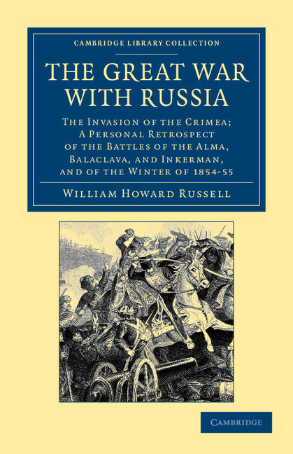 The Great War with Russia; The Invasion of the Crimea;  a Personal Retrospect of the Battles of the Alma, Balaclava, and Inkerman, and of the Winter of 1854-55 (Paperback / softback) 9781108044660