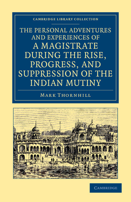 The Personal Adventures and Experiences of a Magistrate during the Rise, Progress, and Suppression of the Indian Mutiny (Paperback / softback) 9781108044707