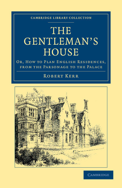 The Gentleman's House; Or, How to Plan English Residences, from the Parsonage to the Palace (Paperback / softback) 9781108044844