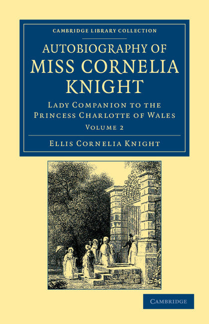 Autobiography of Miss Cornelia Knight; Lady Companion to the Princess Charlotte of Wales (Paperback / softback) 9781108044868