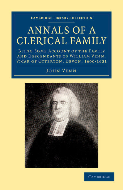 Annals of a Clerical Family; Being Some Account of the Family and Descendants of William Venn, Vicar of Otterton, Devon, 1600–1621 (Paperback / softback) 9781108044929