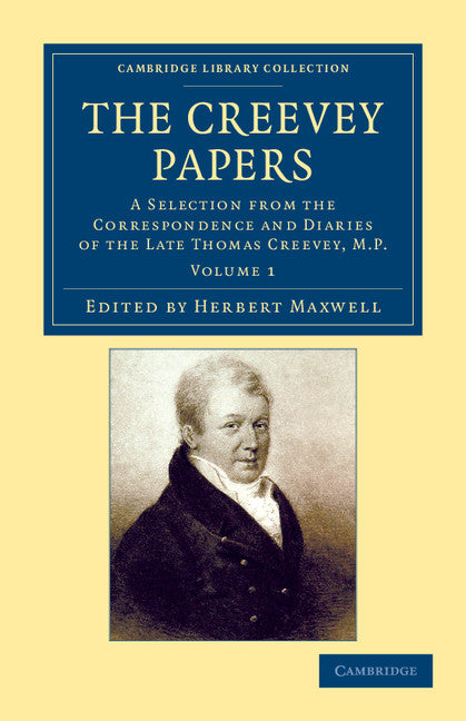 The Creevey Papers; A Selection from the Correspondence and Diaries of the Late Thomas Creevey, M.P. (Paperback / softback) 9781108044967
