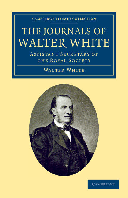 The Journals of Walter White; Assistant Secretary of the Royal Society (Paperback / softback) 9781108045131