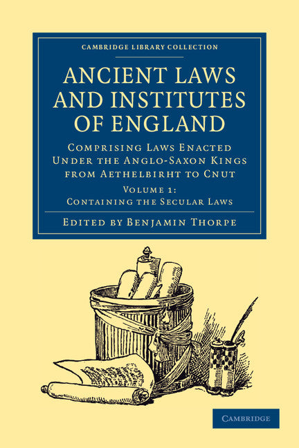 Ancient Laws and Institutes of England; Comprising Laws Enacted under the Anglo-Saxon Kings from Aethelbirht to Cnut (Paperback / softback) 9781108045148