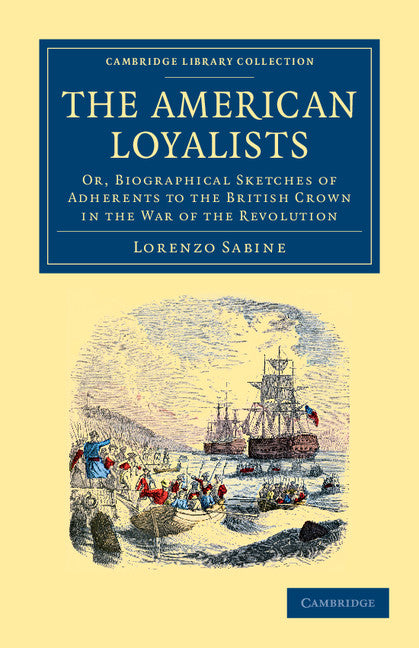 The American Loyalists; Or, Biographical Sketches of Adherents to the British Crown in the War of the Revolution (Paperback / softback) 9781108045179