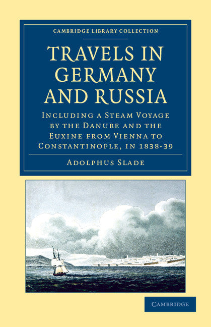 Travels in Germany and Russia; Including a Steam Voyage by the Danube and the Euxine from Vienna to Constantinople, in 1838–39 (Paperback / softback) 9781108045186