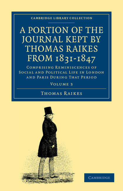A Portion of the Journal Kept by Thomas Raikes, Esq., from 1831–1847; Comprising Reminiscences of Social and Political Life in London and Paris during that Period (Paperback / softback) 9781108045247