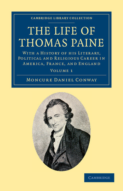 The Life of Thomas Paine; With a History of his Literary, Political and Religious Career in America, France, and England (Paperback / softback) 9781108045353