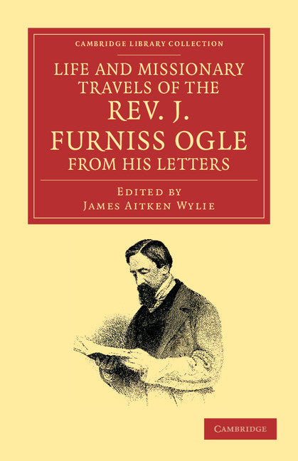 Life and Missionary Travels of the Rev. J. Furniss Ogle M.A., from his Letters (Paperback / softback) 9781108045421