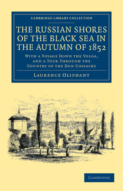 The Russian Shores of the Black Sea in the Autumn of 1852; With a Voyage down the Volga, and a Tour through the Country of the Don Cossacks (Paperback / softback) 9781108045438