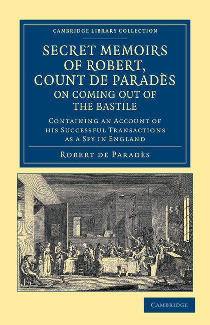 Secret Memoirs of Robert, Count de Paradès, Written by Himself, on Coming Out of the Bastile; Containing an Account of his Successful Transactions as a Spy in England (Paperback / softback) 9781108045483