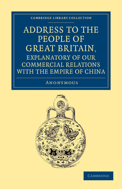 Address to the People of Great Britain, Explanatory of our Commercial Relations with the Empire of China (Paperback / softback) 9781108045568