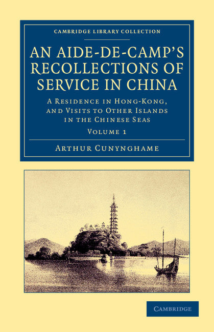 An Aide-de-Camp's Recollections of Service in China; A Residence in Hong-Kong, and Visits to Other Islands in the Chinese Seas (Paperback / softback) 9781108045575