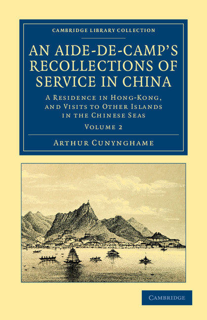 An Aide-de-Camp's Recollections of Service in China; A Residence in Hong-Kong, and Visits to Other Islands in the Chinese Seas (Paperback / softback) 9781108045582