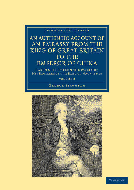 An Authentic Account of an Embassy from the King of Great Britain to the Emperor of China; Taken Chiefly from the Papers of His Excellency the Earl of Macartney (Paperback / softback) 9781108045612