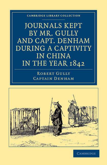 Journals Kept by Mr. Gully and Capt. Denham during a Captivity in China in the Year 1842 (Paperback / softback) 9781108045711