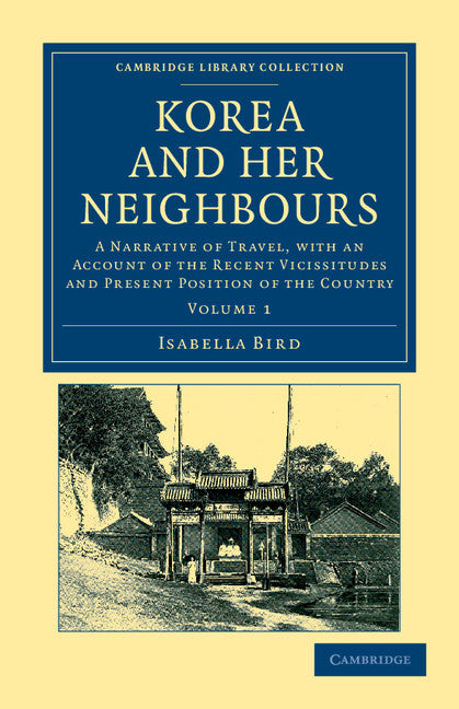 Korea and her Neighbours; A Narrative of Travel, with an Account of the Recent Vicissitudes and Present Position of the Country (Paperback / softback) 9781108045759