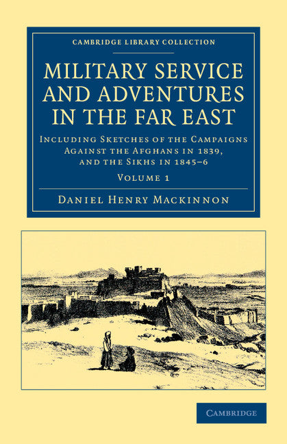 Military Service and Adventures in the Far East; Including Sketches of the Campaigns against the Afghans in 1839, and the Sikhs in 1845–6 (Paperback / softback) 9781108045780