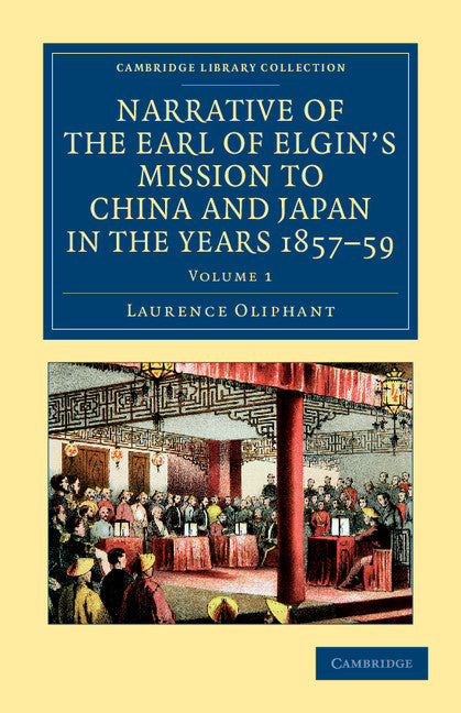 Narrative of the Earl of Elgin's Mission to China and Japan, in the Years 1857, '58, '59 (Paperback / softback) 9781108045827